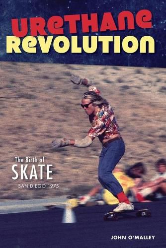 Cover image for Urethane Revolution: The Birth of Skate, San Diego 1975