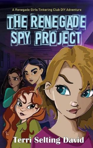 The Renegade Spy Project: Book One of the Renegade Girls Tinkering Club