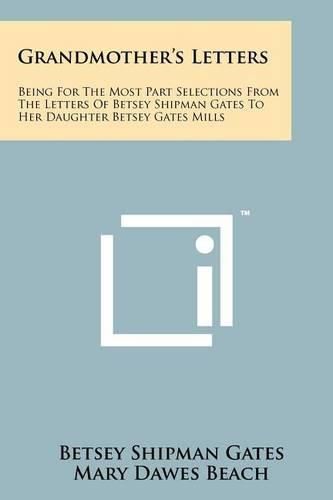 Cover image for Grandmother's Letters: Being for the Most Part Selections from the Letters of Betsey Shipman Gates to Her Daughter Betsey Gates Mills