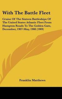 Cover image for With the Battle Fleet: Cruise of the Sixteen Battleships of the United States Atlantic Fleet from Hampton Roads to the Golden Gate, December, 1907-May, 1908 (1909)