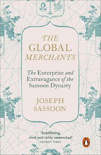 Cover image for The Global Merchants: The Enterprise and Extravagance of the Sassoon Dynasty