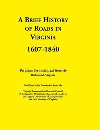 Cover image for A Brief History of Roads in Virginia, 1607-1840. Published with Permission from the Virginia Transportation Research Council (a Cooperative Organiza