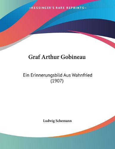 Cover image for Graf Arthur Gobineau: Ein Erinnerungsbild Aus Wahnfried (1907)
