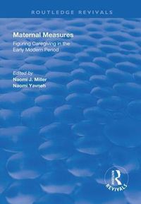 Cover image for Maternal Measures: Figuring Caregiving in the Early Modern Period