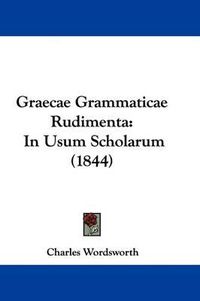 Cover image for Graecae Grammaticae Rudimenta: In Usum Scholarum (1844)