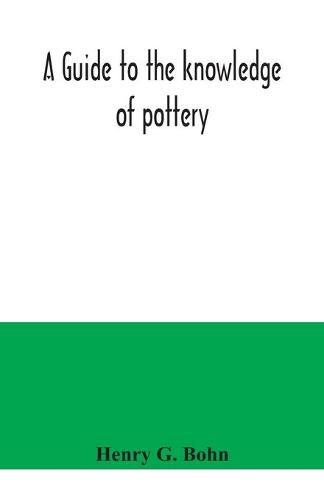 A guide to the knowledge of pottery, porcelain, an other objects of vertu