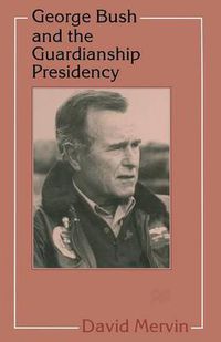 Cover image for George Bush and the Guardianship Presidency