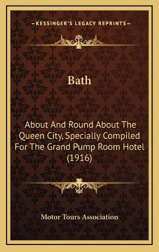 Cover image for Bath: About and Round about the Queen City, Specially Compiled for the Grand Pump Room Hotel (1916)