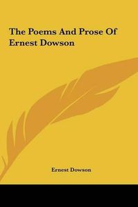 Cover image for The Poems and Prose of Ernest Dowson the Poems and Prose of Ernest Dowson