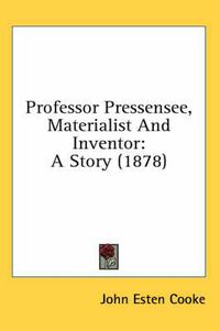 Cover image for Professor Pressensee, Materialist and Inventor: A Story (1878)