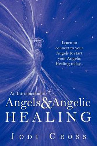 Cover image for An Introduction to Angels & Angelic Healing: Learn to Connect to Your Angels & Start Your Angelic Healing Today...