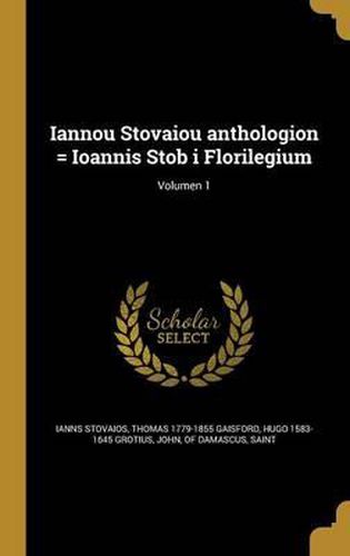 Cover image for Iannou Stovaiou Anthologion = Ioannis Stob I Florilegium; Volumen 1