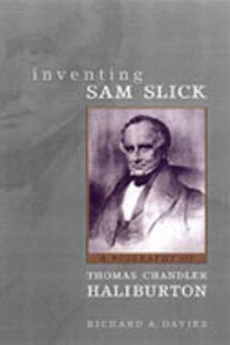 Inventing Sam Slick: A Biography of Thomas Chandler Haliburton