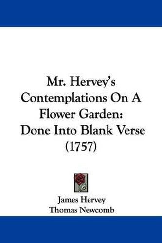 Mr. Hervey's Contemplations On A Flower Garden: Done Into Blank Verse (1757)