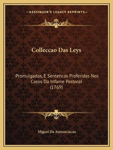 Cover image for Colleccao Das Leys: Promulgadas, E Sentencas Proferidas Nos Casos Da Infame Pastoral (1769)