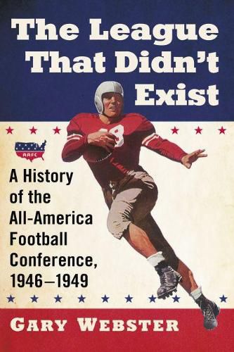 Cover image for The League That Didn't Exist: A History of the All-American Football Conference, 1946-1949