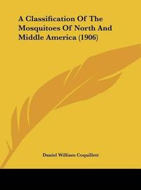 Cover image for A Classification of the Mosquitoes of North and Middle America (1906)