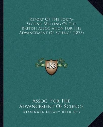 Cover image for Report of the Forty-Second Meeting of the British Association for the Advancement of Science (1873)