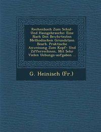 Cover image for Rechenbuch Zum Schul- Und Hausgebrauche: Eine Nach Den Bew Hrtesten Methodischen Grunds Tzen Bearb. Praktische Anweisung Zum Kopf- Und Zifferrechnen, Mit Sehr Vielen Uebungs-Aufgaben ...