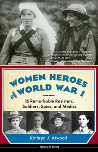 Cover image for Women Heroes of World War I: 16 Remarkable Resisters, Soldiers, Spies, and Medics