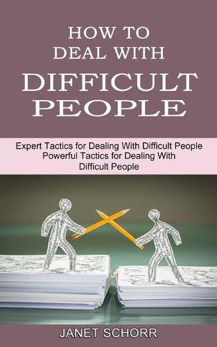 Cover image for How to Deal With Difficult People: Powerful Tactics for Dealing With Difficult People (Expert Tactics for Dealing With Difficult People)