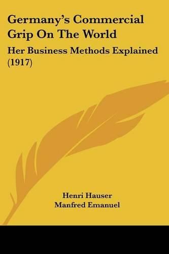 Germany's Commercial Grip on the World: Her Business Methods Explained (1917)