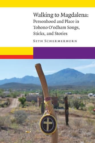 Cover image for Walking to Magdalena: Personhood and Place in Tohono O'odham Songs, Sticks, and Stories