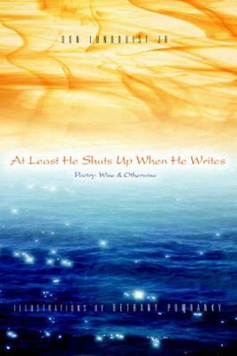 Cover image for At Least He Shuts Up When He Writes: Poetry: Wise & Otherwise