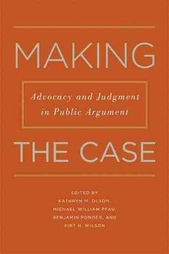 Cover image for Making the Case: Advocacy and Judgment in Public Argument