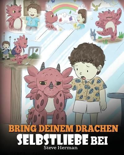 Bring deinem Drachen Selbstliebe bei: (Train Your Dragon To Love Himself) Ein Drachenbuch, das Kindern positive Selbstbekraftigungen gibt. Eine susse Kindergeschichte, um Kindern Selbstvertrauen beizubringen und sie zu Selbstliebe zu ermutigen.