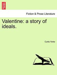 Cover image for Valentine: A Story of Ideals.