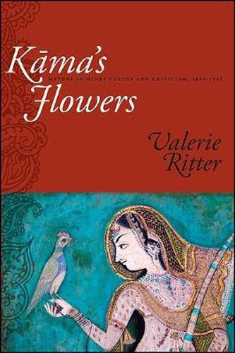 Cover image for Kama's Flowers: Nature in Hindi Poetry and Criticism, 1885-1925