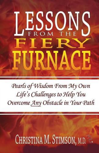 Cover image for Lessons From The Fiery Furnace: Pearls of Wisdom From My Own Life's Challenges to Help You Overcome ANY Obstacle in Your Path