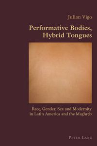 Cover image for Performative Bodies, Hybrid Tongues: Race, Gender, Sex and Modernity in Latin America and the Maghreb