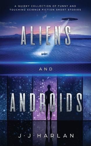 Cover image for Aliens and Androids: A Quirky Collection of Funny and Touching Science Fiction Short Stories