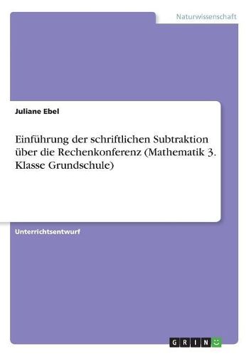 Cover image for Einfuehrung der schriftlichen Subtraktion ueber die Rechenkonferenz (Mathematik 3. Klasse Grundschule)