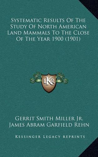 Systematic Results of the Study of North American Land Mammals to the Close of the Year 1900 (1901)