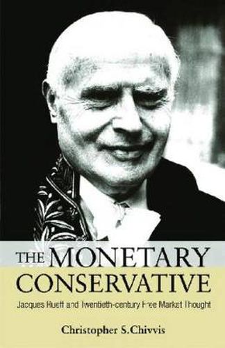 Cover image for The Monetary Conservative: Jacques Rueff and Twentieth-century Free Market Thought