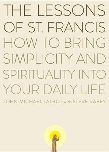 Cover image for The Lessons of Saint Francis: How to Bring Simplicity and Spirituality into Your Daily Life