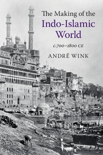 Cover image for The Making of the Indo-Islamic World: c.700-1800 CE