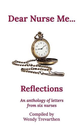 Cover image for Dear Nurse Me...: Reflections - An anthology of letters from six nurses