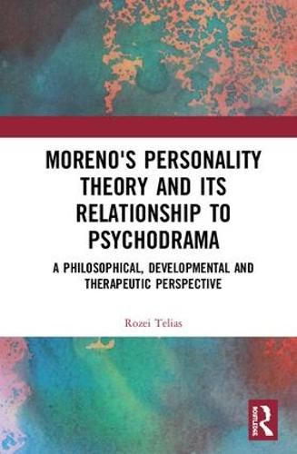 Cover image for Moreno's Personality Theory and its Relationship to Psychodrama: A Philosophical, Developmental and Therapeutic Perspective