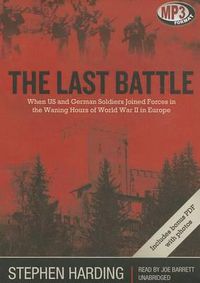 Cover image for The Last Battle: When U.S. and German Soldiers Joined Forces in the Waning Hours of World War II in Europe