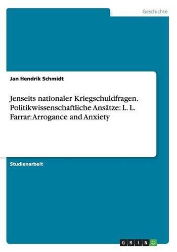 Jenseits Nationaler Kriegschuldfragen. Politikwissenschaftliche Ansatze: L. L. Farrar: Arrogance and Anxiety