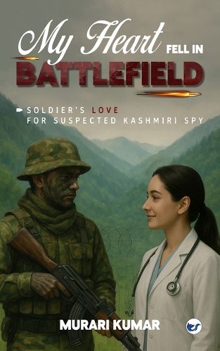Cover image for My Heart Fell in Battlefield: Soldier's Love for Suspected Kashmiri Spy