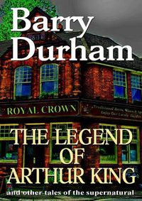 Cover image for The Legend of Arthur King and other tales of the supernatural