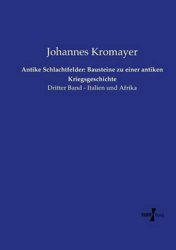 Cover image for Antike Schlachtfelder: Bausteine zu einer antiken Kriegsgeschichte: Dritter Band - Italien und Afrika