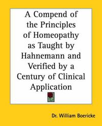 Cover image for A Compend of the Principles of Homeopathy as Taught by Hahnemann and Verified by a Century of Clinical Application