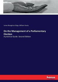 Cover image for On the Management of a Parliamentary Election: A practical Guide. Second Edition