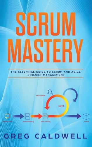 Cover image for Scrum: Mastery - The Essential Guide to Scrum and Agile Project Management (Lean Guides with Scrum, Sprint, Kanban, DSDM, XP & Crystal